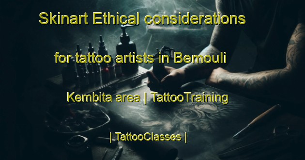 Skinart Ethical considerations for tattoo artists in Bemouli Kembita area | TattooTraining | TattooClasses | SkinartTraining-Chad